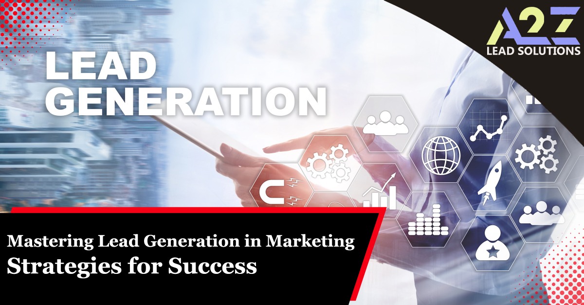 Mastering Lead Generation in Marketing: Strategies for Success